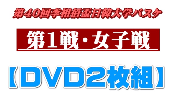 【DVD2枚組】第40回李相佰盃日韓学生バスケットボール第1戦・女子戦